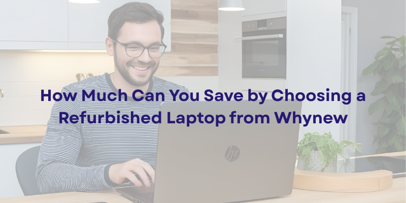 How Much Can You Save by Choosing a Refurbished Laptop from Whynew